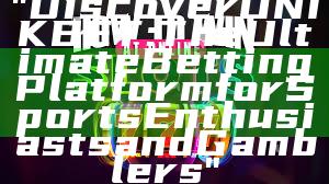 "Discover UNIKBET: The Ultimate Betting Platform for Sports Enthusiasts and Gamblers"