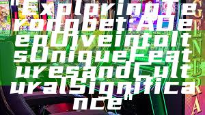 "Exploring Terongbet: A Deep Dive into Its Unique Features and Cultural Significance"