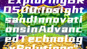 "Exploring BRO500: Insights and Innovations in Advanced Technology Solutions"