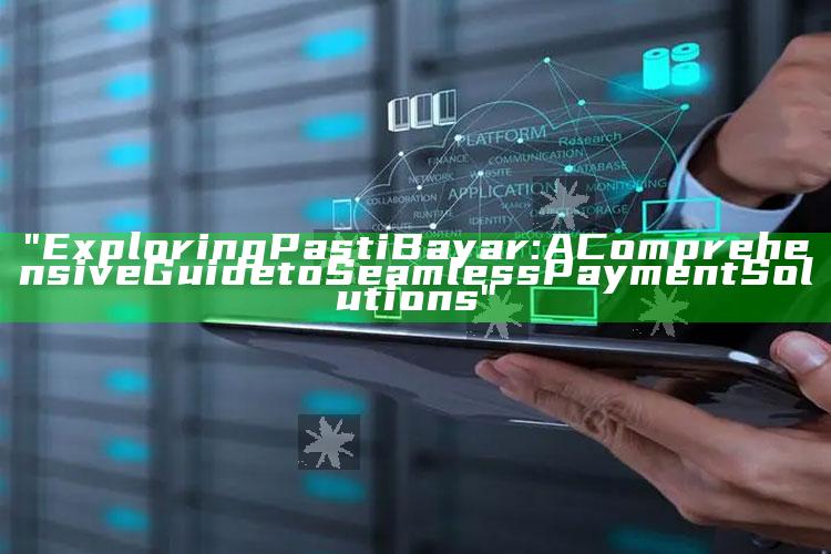 "Exploring Pasti Bayar: A Comprehensive Guide to Seamless Payment Solutions"