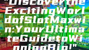 "Discover the Exciting World of Slot Maxwin: Your Ultimate Guide to Winning Big!"