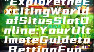 "Explore the Exciting World of Situs Slot Online: Your Ultimate Guide to Betting Fun"