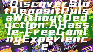 "Discover Slot Deposit Pulsa Without Deduction: A Hassle-Free Gaming Experience"