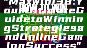"Maxwin138: Your Ultimate Guide to Winning Strategies and Online Gaming Success"