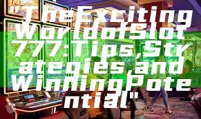 "The Exciting World of Slot 777: Tips, Strategies, and Winning Potential"