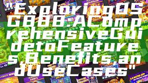 "Exploring OSG888: A Comprehensive Guide to Features, Benefits, and Use Cases"