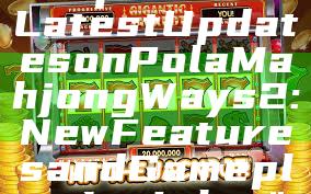 "Explore the Latest Updates on Pola Mahjong Ways 2: New Features and Gameplay Insights"