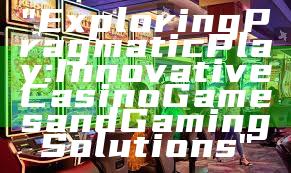 "Exploring Pragmatic Play: Innovative Casino Games and Gaming Solutions"