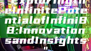 "Exploring the Infinite Potential of Infini88: Innovations and Insights"