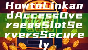How to Link and Access Overseas Slot Servers Securely