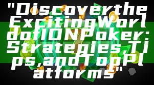 "Discover the Exciting World of IDN Poker: Strategies, Tips, and Top Platforms"