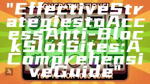 "Effective Strategies to Access Anti-Block Slot Sites: A Comprehensive Guide"