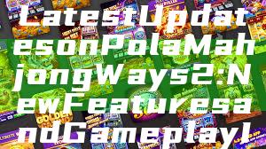 "Discover the Latest Updates on Pola Mahjong Ways 2: New Features and Gameplay Insights"