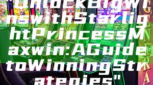 "Unlock Big Wins with Starlight Princess Maxwin: A Guide to Winning Strategies"