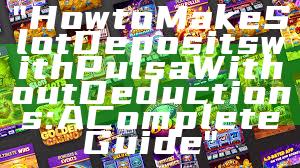 "How to Make Slot Deposits with Pulsa Without Deductions: A Complete Guide"