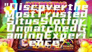"Discover the Most Trusted Situs Slot for Unmatched Gaming Experience"