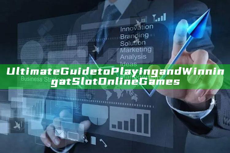 Ultimate Guide to Playing and Winning at Slot Online Games