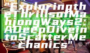 "Exploring the Thrills of Mahjong Ways 2: A Deep Dive into Scatter Mechanics"