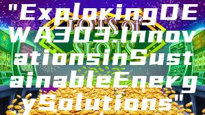 "Exploring DEWA 303: Innovations in Sustainable Energy Solutions"