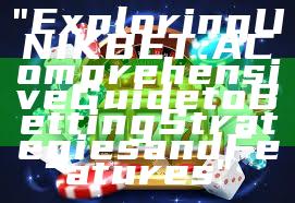 "Exploring UNIKBET: A Comprehensive Guide to Betting Strategies and Features"