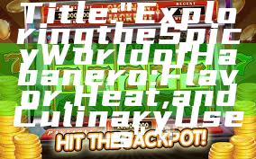 Title: "Exploring the Spicy World of Habanero: Flavor, Heat, and Culinary Uses"