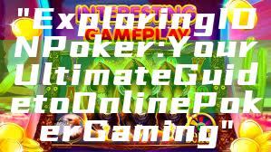 "Exploring IDN Poker: Your Ultimate Guide to Online Poker Gaming"