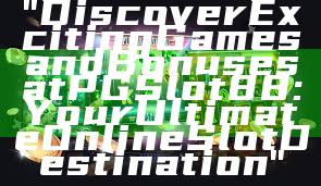 "Discover Exciting Games and Bonuses at PGSlot88: Your Ultimate Online Slot Destination"