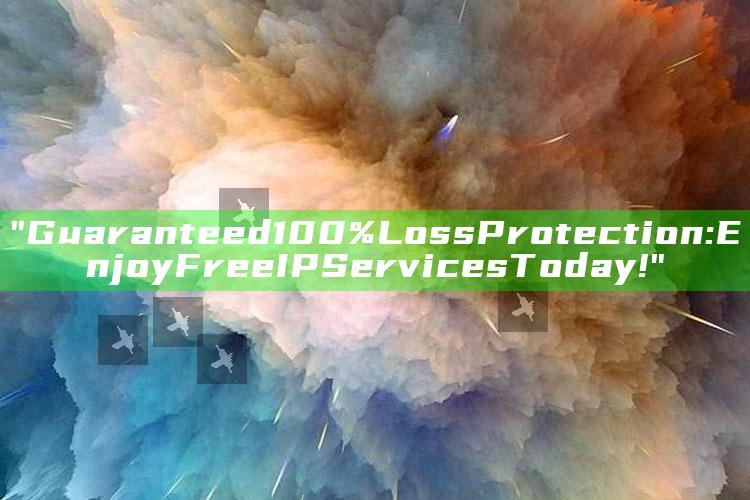 "Guaranteed 100% Loss Protection: Enjoy Free IP Services Today!"