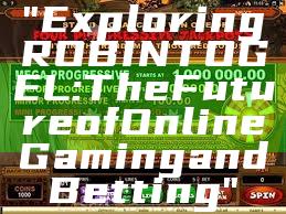 "Exploring ROBINTOGEL: The Future of Online Gaming and Betting"