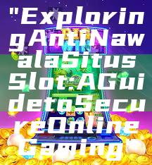 "Exploring Anti Nawala Situs Slot: A Guide to Secure Online Gaming"