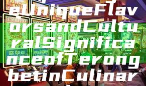 "Exploring the Unique Flavors and Cultural Significance of Terongbet in Culinary Traditions"