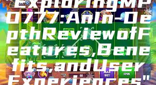 "Exploring MPO777: An In-Depth Review of Features, Benefits, and User Experiences"