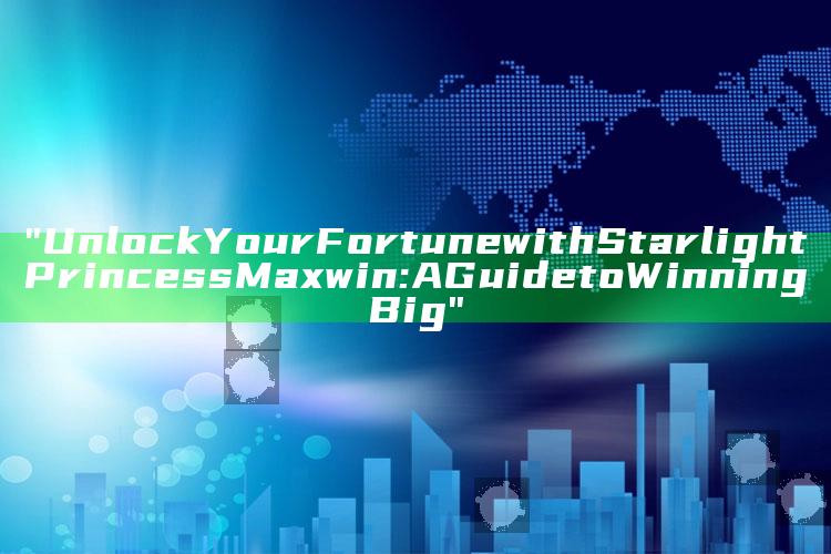 "Unlock Your Fortune with Starlight Princess Maxwin: A Guide to Winning Big"