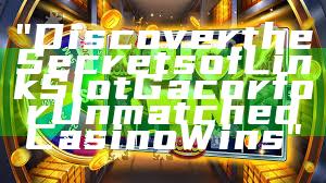 "Discover the Secrets of Link Slot Gacor for Unmatched Casino Wins"