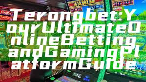 Terongbet: Your Ultimate Online Betting and Gaming Platform Guide