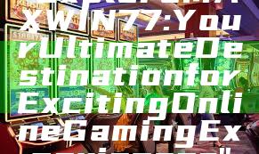 "Explore MAXWIN77: Your Ultimate Destination for Exciting Online Gaming Experiences"
