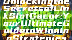Unlocking the Secrets of Link Slot Gacor: Your Ultimate Guide to Winning Strategies