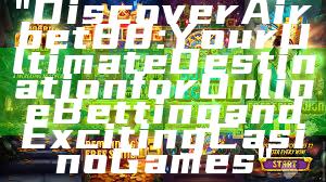 "Discover Airbet88: Your Ultimate Destination for Online Betting and Exciting Casino Games"