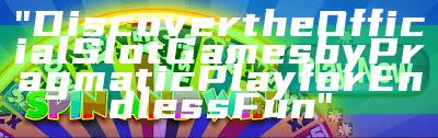 "Discover the Official Slot Games by Pragmatic Play for Endless Fun"