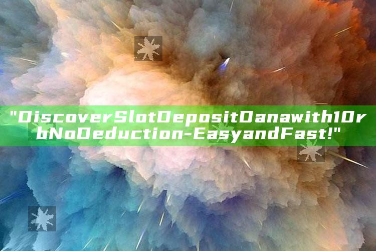"Discover Slot Deposit Dana with 10rb No Deduction - Easy and Fast!"