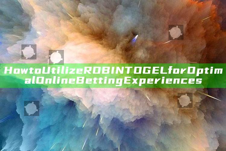 How to Utilize ROBINTOGEL for Optimal Online Betting Experiences