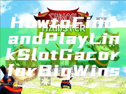 How to Find and Play Link Slot Gacor for Big Wins