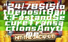 "24/7 BSI Slot Deposit Bank: Fast and Secure Transactions Anytime"