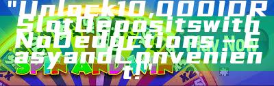 "Unlock 10,000 IDR Slot Deposits with No Deductions – Easy and Convenient!"