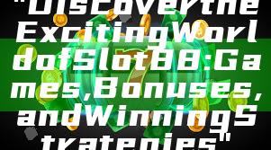 "Discover the Exciting World of Slot88: Games, Bonuses, and Winning Strategies"