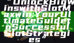 “Unlock Big Wins with Slot Maxwin: Your Ultimate Guide to Successful Slot Strategies”