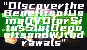 "Discover the Benefits of Using OVO for Situs Slot Deposits and Withdrawals"