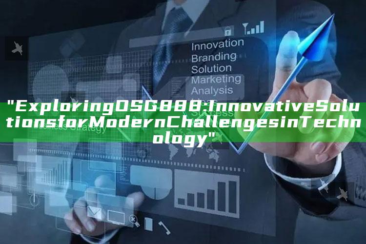 "Exploring OSG888: Innovative Solutions for Modern Challenges in Technology"