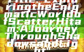 Title: "Exploring the Enigmatic World of Scatter Hitam: A Journey Through Shadows and Light"