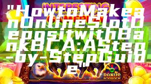 "How to Make an Online Slot Deposit with Bank BCA: A Step-by-Step Guide"